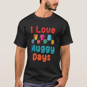 Coffee Mug Coffee Hot Chocolate Tea Drinker Muggy T-Shirt