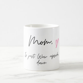 Coffee Mug for Mum, Mum is Just Wow Upside down