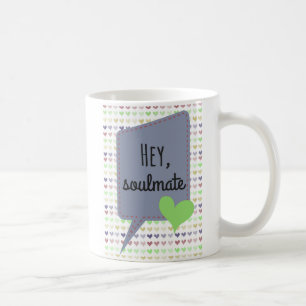 Coffee Mug - Hey, Soulmate - For Her - For Him