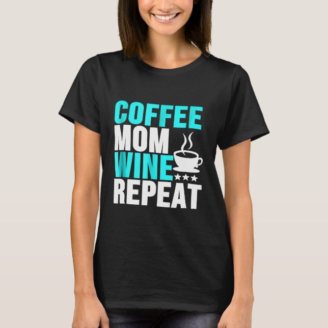 Coffee Mum Wine Repeat Mothers Day T-Shirt (Front)