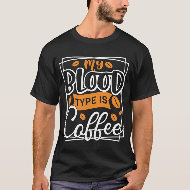 Coffee  My Blood Type Is Coffee T-Shirt (Front)
