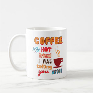 Coffee, My Hot Friend Mug