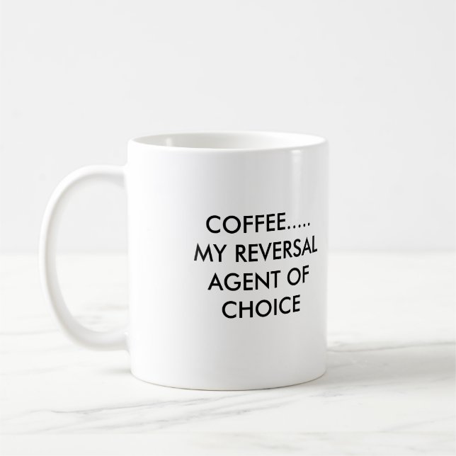 COFFEE.....MY REVERSAL AGENT OF CHOICE, COFFEE.... COFFEE MUG (Left)
