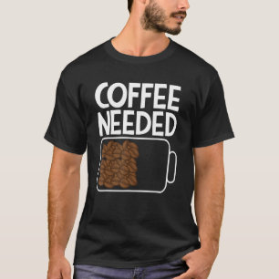 Coffee Needed Drink Coffee Beans Battery Men & Wom T-Shirt