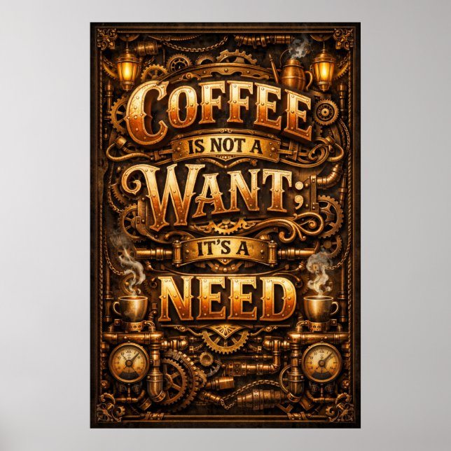 Coffee Not A Want It Is A Need Steampunk Art Poster (Front)