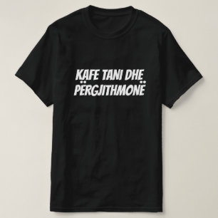 coffee now and forever in Albanian T-Shirt