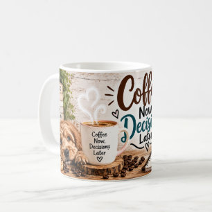 Coffee Now Decisions Later Mug