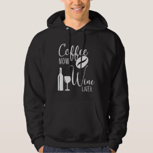 Coffee Now Wine Later For Coffee Wine Hoodie