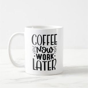 Coffee Now Work Later Coffee Mug