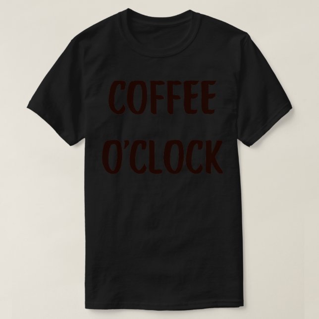 Coffee OClock Coffee Funny Cute Inspirational Coff T-Shirt (Design Front)