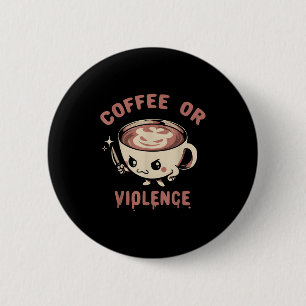 Coffee Or Violence Funny Caffeine Addict Meme Quot 6 Cm Round Badge