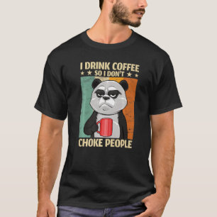 Coffee Panda I Drink Coffee So I Don't Choke Peopl T-Shirt