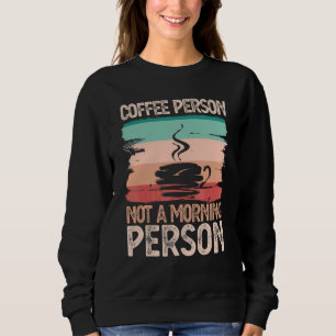 Coffee Person Not Morning Person Coffeeholic Caffe Sweatshirt