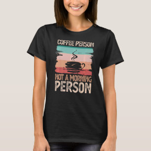Coffee Person Not Morning Person Coffeeholic Caffe T-Shirt