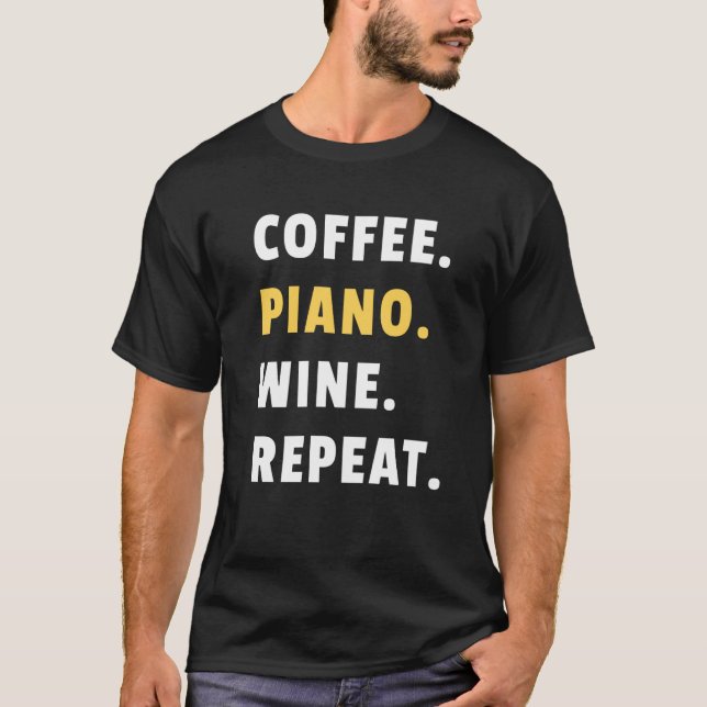Coffee Piano Wine Repeat Pianist Piano Player T-Shirt (Front)