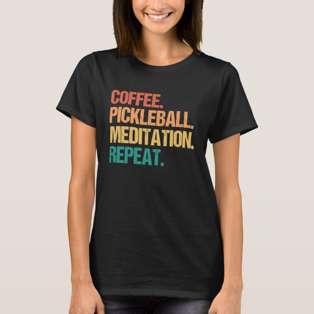 Coffee Pickleball Meditation Repeat Relax Pickle B T-Shirt (Front)