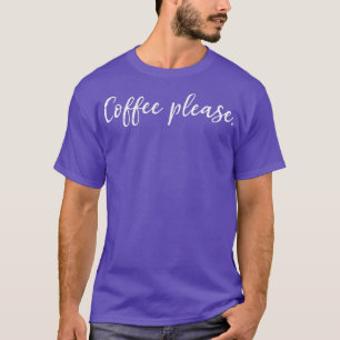 Coffee Please White Text T-Shirt