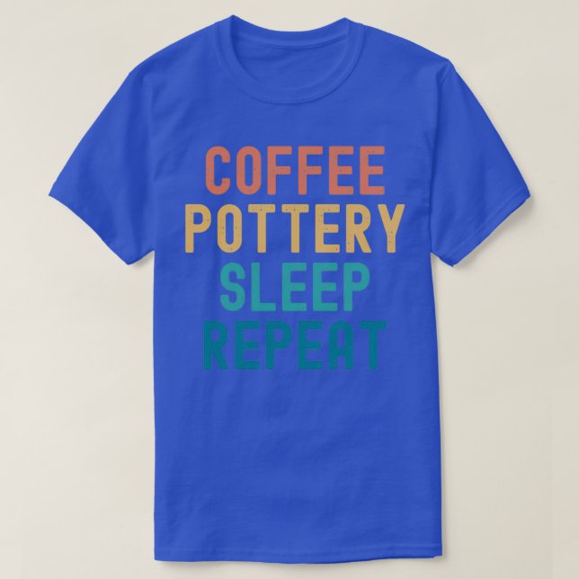 Coffee Pottery Sleep Repeat Funny Pottery amp Coff T-Shirt (Design Front)