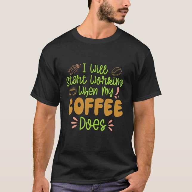Coffee Power Start Working When My Coffee T-Shirt (Front)
