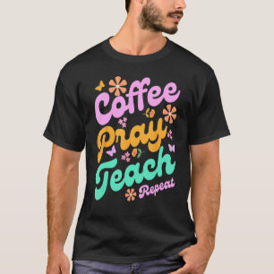 Coffee Pray Teach Repeat Homeschool Mama Homeschoo T-Shirt