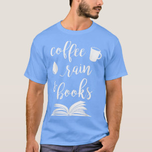 Coffee Rain and Books T , Bookworm Reading Gift  T-Shirt