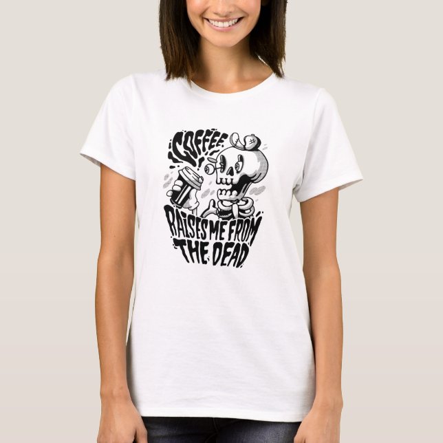 Coffee Raises Me From the Dead Skeleton T-Shirt (Front)