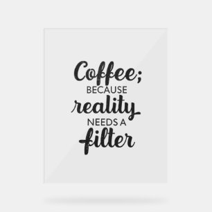 Coffee: Reality Needs a Filter - Typography Art Acrylic Sign