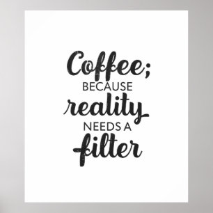 Coffee: Reality Needs a Filter - Typography Art Poster
