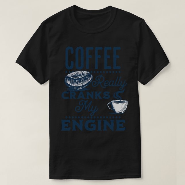 Coffee really cranks my engine funny coffee saying T-Shirt (Design Front)