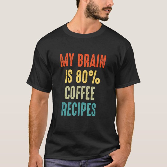 Coffee Recipes Coffee Latte   My Brain is 80 T-Shirt (Front)