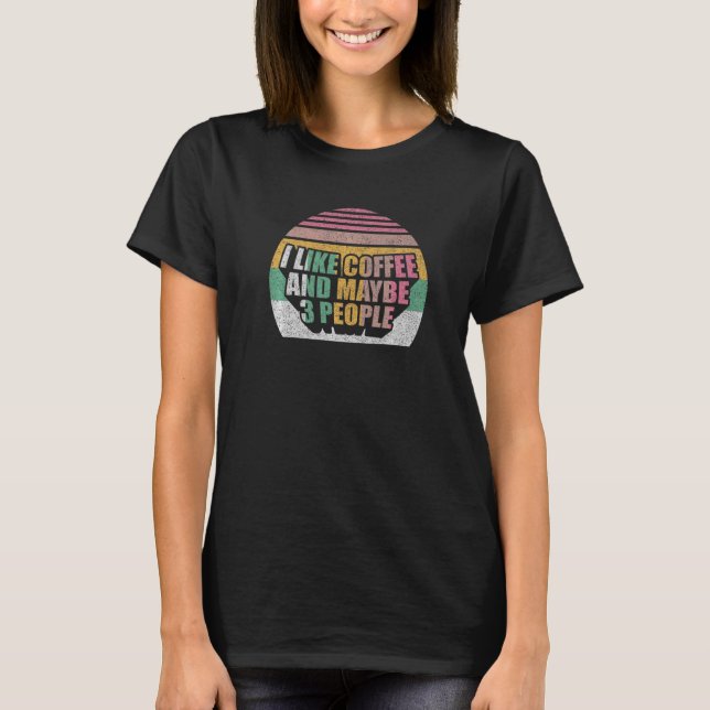 Coffee  Retro I Like Coffee And Maybe 3 People  1 T-Shirt (Front)