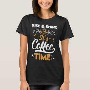 Coffee   Rise And Shine It's Coffee Time T-Shirt