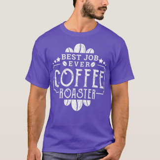 Coffee Roaster Best Job ever Coffee Roaster T-Shirt