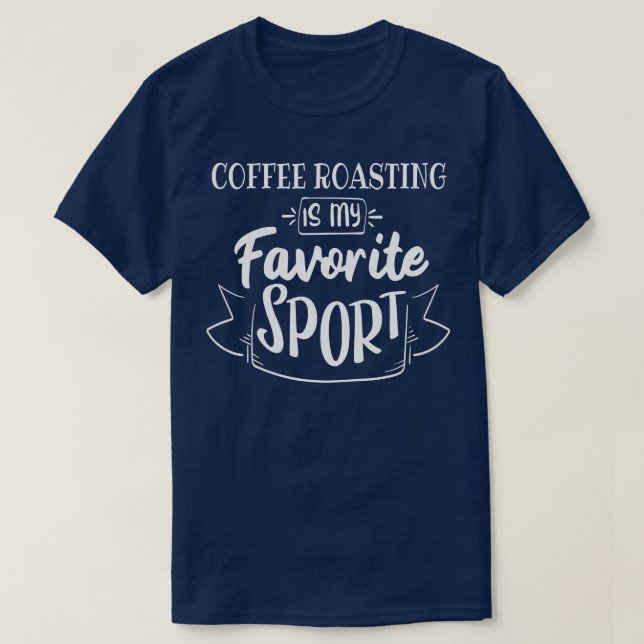 Coffee roasting is my favourite sport  T-Shirt (Design Front)