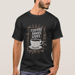Coffee Save Lives Quote Funny Caffeine Addict Coff T-Shirt