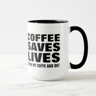 Coffee Save Lives Touch My Coffee & Die Funny Mug