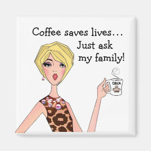 “Coffee saves lives - Just ask my family!” DIVA Magnet