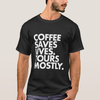Coffee Saves Lives Yours Mostly For Christmas T-Shirt