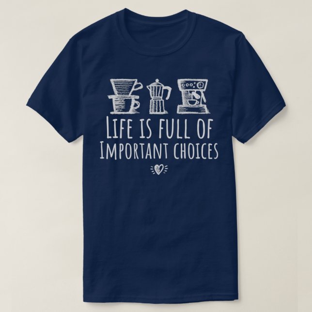 Coffee Saying Life is full of important choices T-Shirt (Design Front)