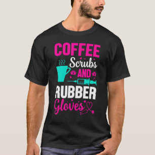 Coffee Scrubs And Rubber Gloves Doctor Nurse T-Shirt