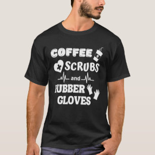Coffee Scrubs And Rubber Gloves  For Nurses Health T-Shirt