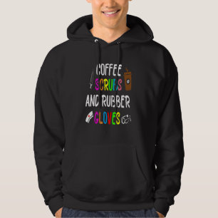 Coffee Scrubs And Rubber Gloves Funny Cool Nurse Q Hoodie
