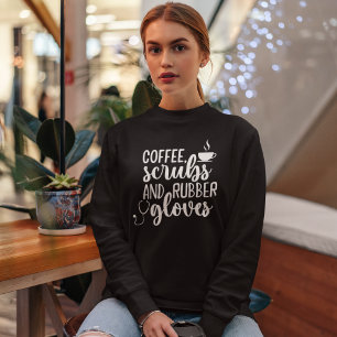 Coffee Scrubs and Rubber Gloves, Funny nurse Sweatshirt
