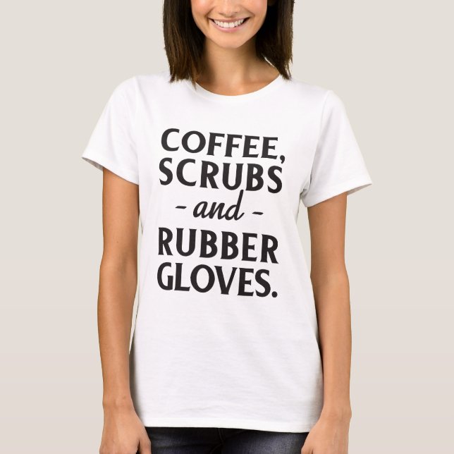 Coffee, Scrubs, and Rubber Gloves | Funny Nurse T-Shirt (Front)