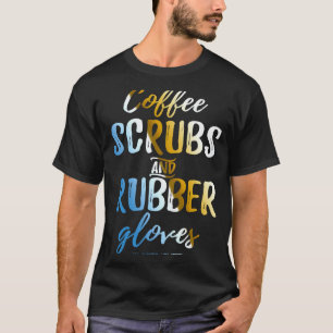 Coffee Scrubs and Rubber Gloves Funny Proud Nurse T-Shirt