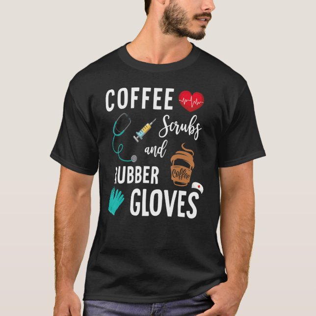 Coffee Scrubs And Rubber Gloves  Medical Nurse Quo T-Shirt (Front)