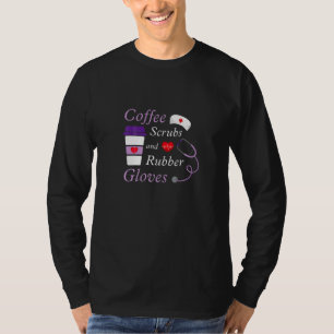 Coffee Scrubs And Rubber Gloves Medical Nurse Quot T-Shirt