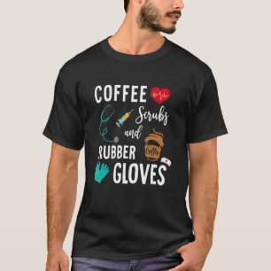 Coffee Scrubs And Rubber Gloves Medical Nurse Quot T-Shirt