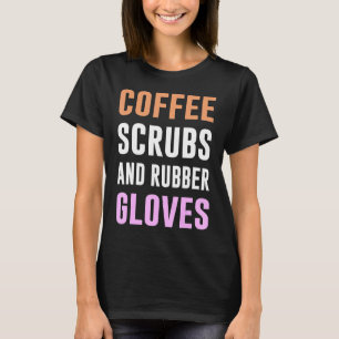 Coffee Scrubs And Rubber Gloves Medical Registered T-Shirt