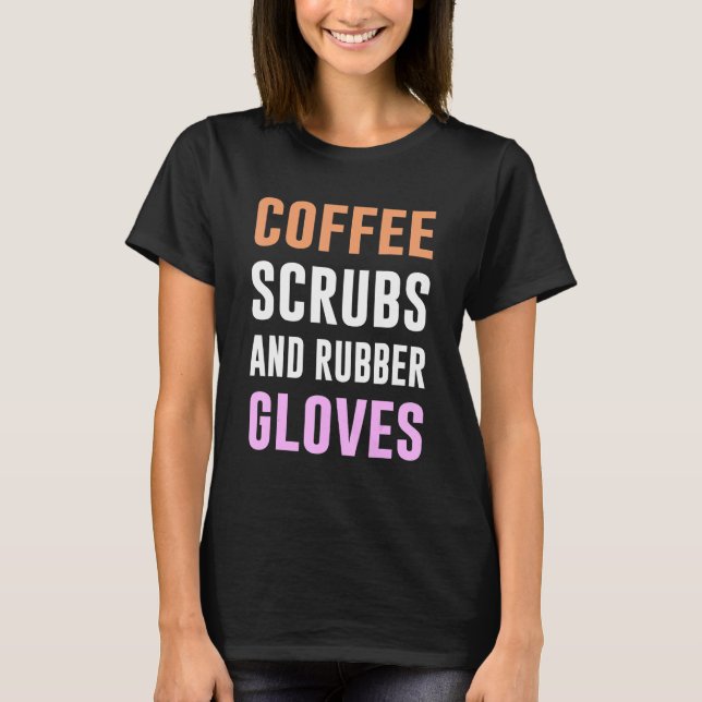 Coffee Scrubs And Rubber Gloves Medical Registered T-Shirt (Front)